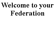 Text Box: Welcome to your Federation
